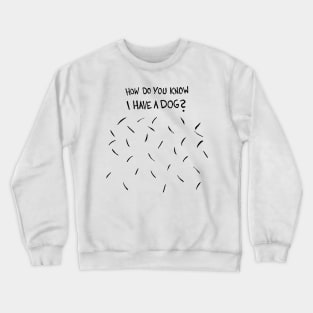 How Do You Know I Have A Dog (Black Dog Hair) Crewneck Sweatshirt